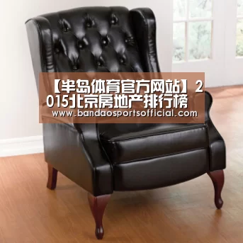 【半岛体育官方网站】2015北京房地产排行榜出炉 房企都是“食金兽”(图2) 半岛体育官网
