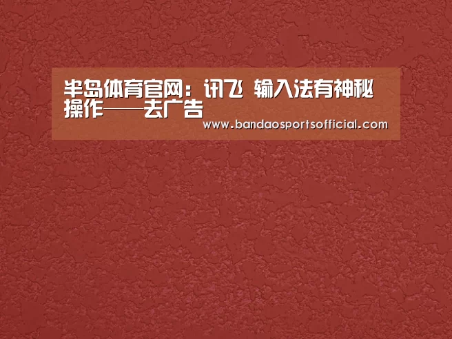 半岛体育官网:讯飞 输入法有神秘操作——去广告(图2) 半岛体育平台